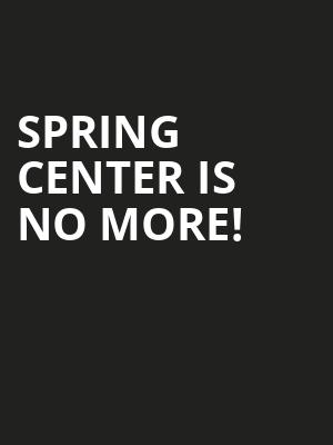 Spring Center is no more